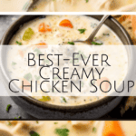 a photo collage of a bowl of Best-Ever Creamy Chicken Soup with carrots, celery and green garnish and toasted bread